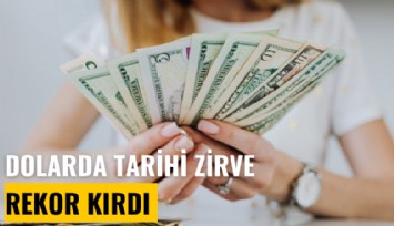 Dolarda tarihi zirve: Rekor kırdı