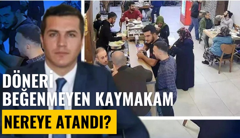 Döneri beğenmediğini söyleyerek hesabı ödemeyen kaymakamın yeni görev yeri belli oldu