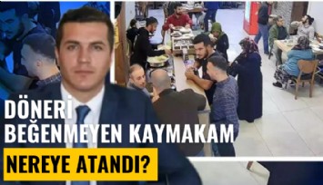 Döneri beğenmediğini söyleyerek hesabı ödemeyen kaymakamın yeni görev yeri belli oldu