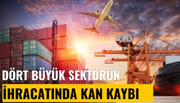 Dört büyük sektörün ihracatında kan kaybı