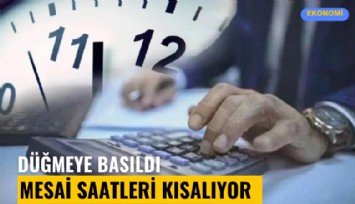 Düğmeye basıldı: Mesai saatleri kısalıyor