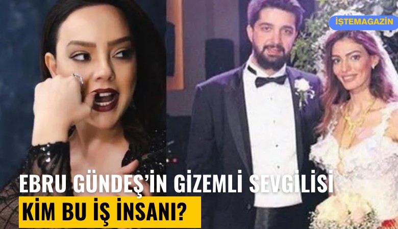 Ebru Gündeş'in gizemli sevgilisi: Kim bu iş insanı?