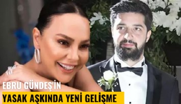 Ebru Gündeş'in yasak aşkında yeni gelişme