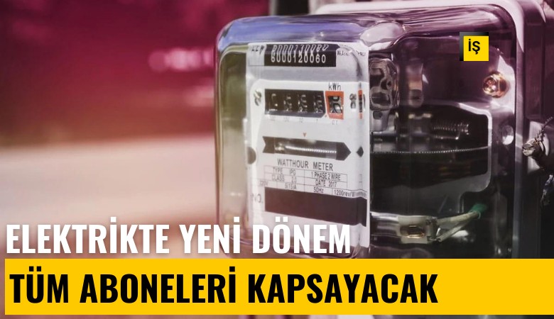 Elektrikte yeni dönem: Tüm aboneleri kapsayacak