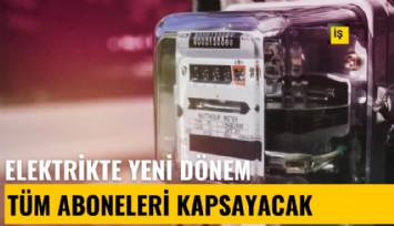 Elektrikte yeni dönem: Tüm aboneleri kapsayacak