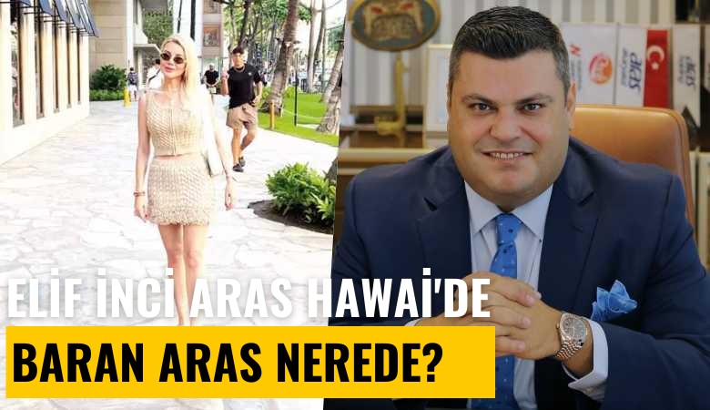 Elif İnci Aras Hawai'de, Baran Aras nerede?