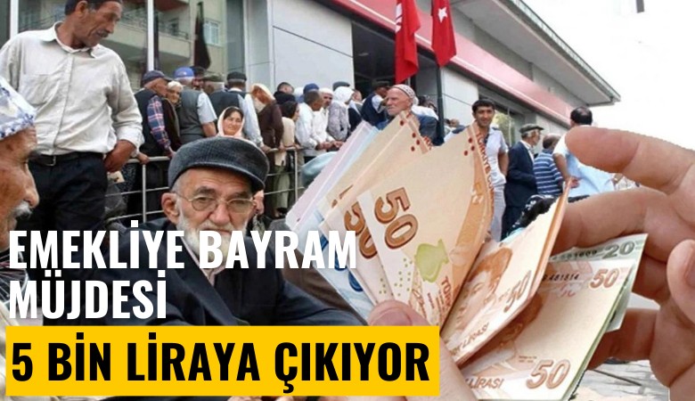 Emekliye bayram müjdesi: 5 bin liraya çıkıyor