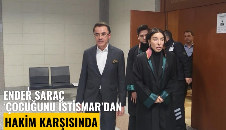 Ender Saraç çocuğunu istismardan hakim karşısında