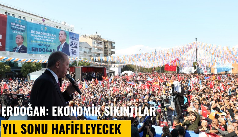 Erdoğan: Ekonomik sıkıntılar yıl sonu hafifleyecek