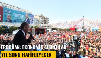 Erdoğan: Ekonomik sıkıntılar yıl sonu hafifleyecek