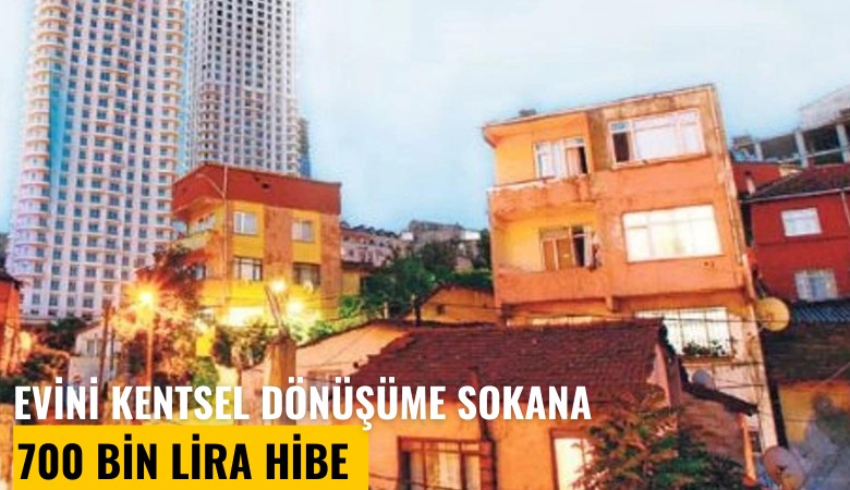 Evini kentsel dönüşüme sokana 700 bin lira hibe