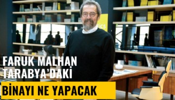 Faruk Malhan, Tarabya'daki binayı ne yapacak?