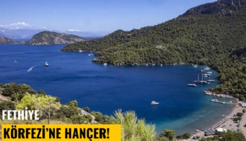 Fethiye Körfezi'ne hançer!