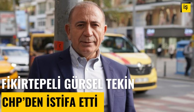 Fikirtepeli Gürsel Tekin CHP'den istifa etti