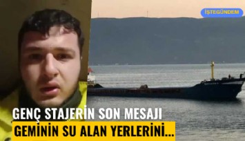 Genç stajerin son mesajı: Geminin su alan yerlerini...