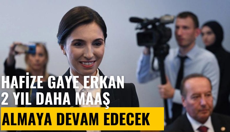 Hafize Gaye Erkan, '2 yıl daha maaş almaya devam edecek: İşte maaşı