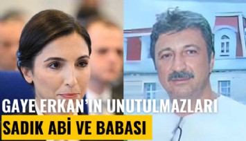 Hafize Gaye Erkan'ın unutulmazları: Sadık abi ve babası