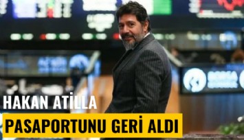 Hakan Atilla pasaportunu geri aldı