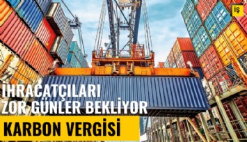 İhracatçıları zor günler bekliyor: Sınırda karbon vergisi geliyor