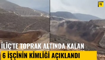 İliç'te toprak altında kalan 6 işçinin kimliği açıklandı