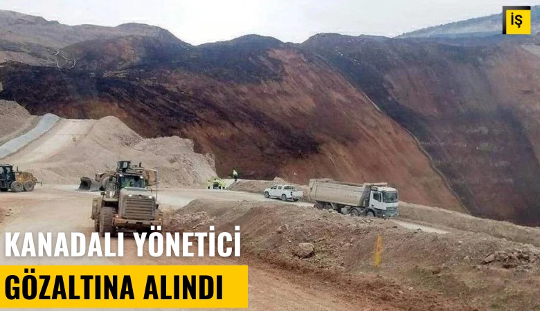 İliç'teki maden faciasında Kanadalı yönetici de gözaltına alındı