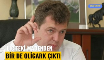 İliç'teki madenden bir de oligark çıktı