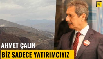 İliç'teki madenin ortağı Ahmet Çalık'ın başdanışmanı konuştu: Biz sadece yatırımcıyız