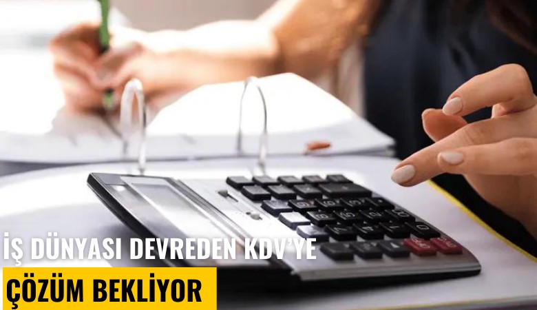 İş dünyası devreden KDV sorununa çözüm bekliyor