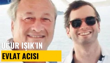 İş insanı Uğur Işık'ın evlat acısı