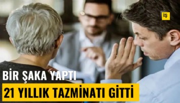İş yerinde bir şaka yaptı, 21 yıllık tazminatı yandı