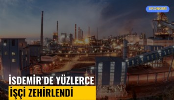 İsdemir'de yüzlerce işçi zehirlendi