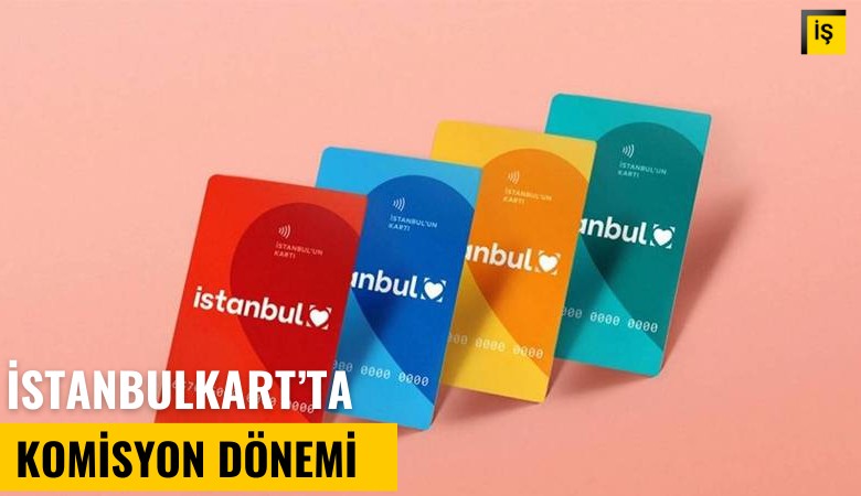 İstanbulkart'ta komisyon dönemi