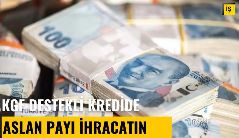 KGF destekli kredide aslan payı ihracatın