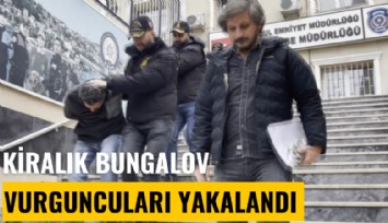 Kiralık bungalov vurguncuları yakalandı