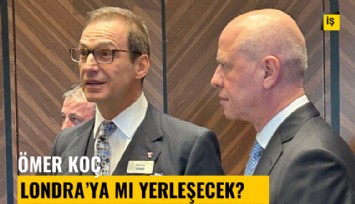 Koç Holding'de önemli gelişme: Ömer Koç, Londra'ya mı yerleşecek?