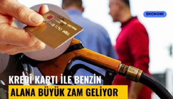 Kredi kartı ile benzin alana büyük zam geliyor
