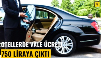 Lüks otellerde vale ücreti 750 liraya çıktı