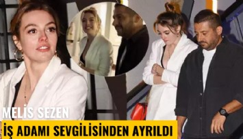 Melis Sezen, iş adamı sevgilisinden ayrıldı