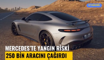 Mercedes'te yangın riski: 250 bin aracını geri çağırdı