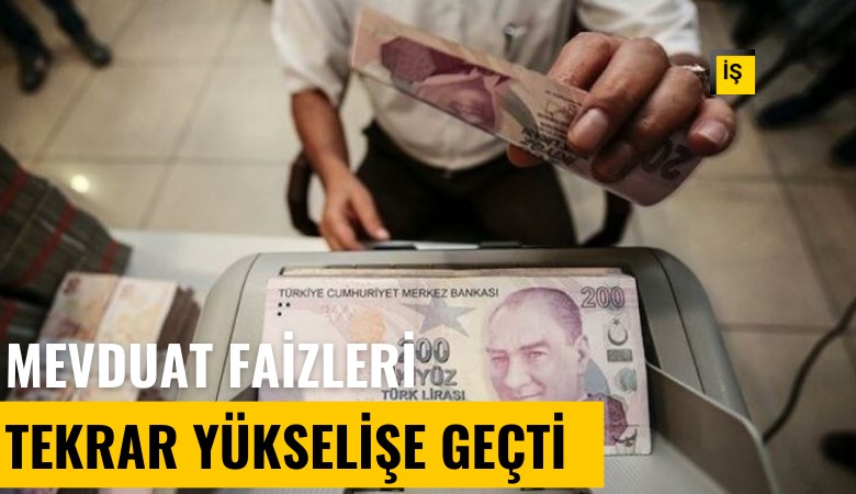 Mevduat faizleri tekrar yükselişe geçti