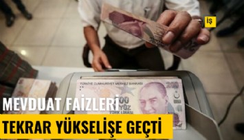 Mevduat faizleri tekrar yükselişe geçti
