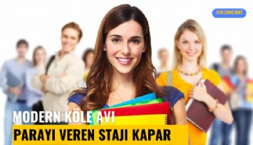 Modern köle avı: Parayı veren stajı kapar