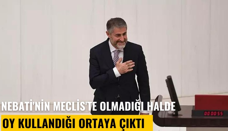 Nebati'nin Meclis'te olmadığı halde oy kullandığı ortaya çıktı