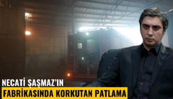 Necati Şaşmaz'ın fabrikasında korkutan patlama