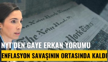 NYT'den Gaye Erkan yorumu: Enflasyon savaşının ortasınd akaldı