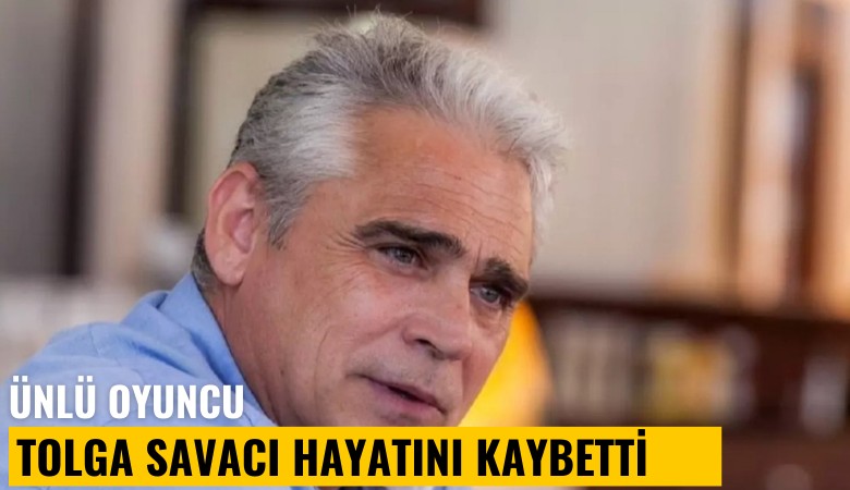 Oyuncu Tolga Savacı hayatını kaybetti