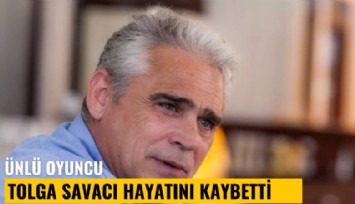 Oyuncu Tolga Savacı hayatını kaybetti