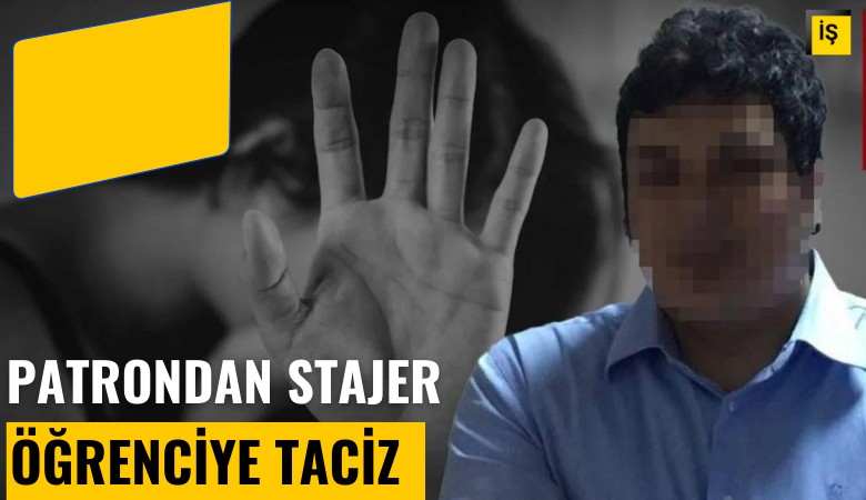 Patrondan stajer öğrenciye taciz