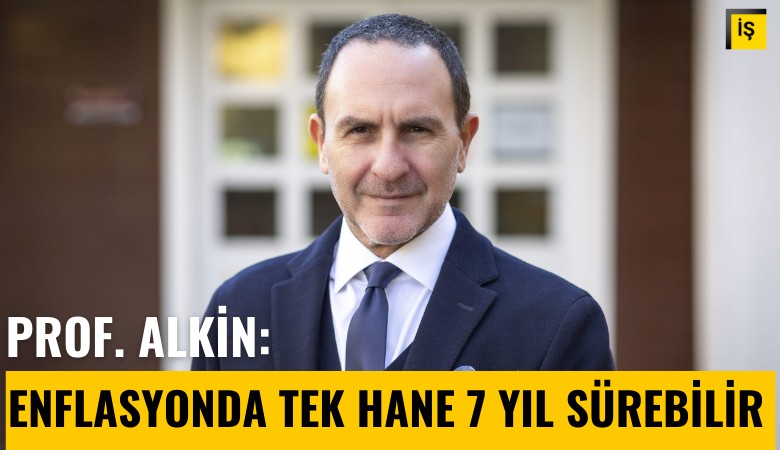 Prof Emre Alkin: Enflasyonda tek hane 7 yıl sürebilir