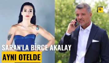 Sadettin Saran'la Birce Akalay aynı otelde